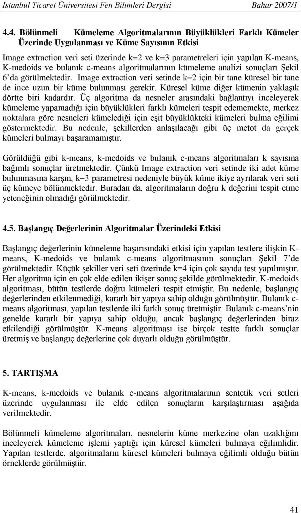 K-medoids ve bulanık c-means algoritmalarının kümeleme analizi sonuçları Şekil 6 da görülmektedir.