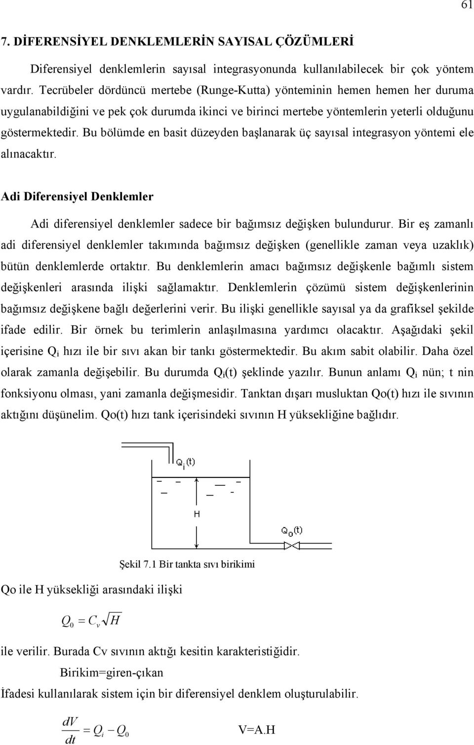 Bu bölümde en basit düzeyden başlanarak üç sayısal integrasyon yöntemi ele alınacaktır. Adi Diferensiyel Denklemler Adi diferensiyel denklemler sadece bir bağımsız değişken bulundurur.