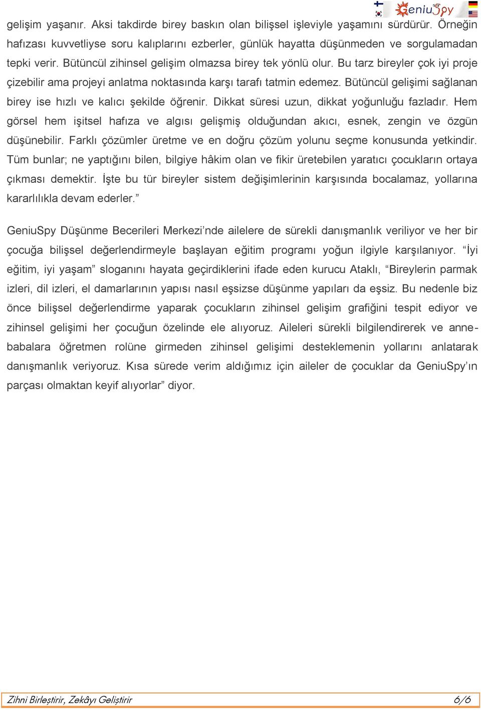 Bütüncül gelişimi sağlanan birey ise hızlı ve kalıcı şekilde öğrenir. Dikkat süresi uzun, dikkat yoğunluğu fazladır.