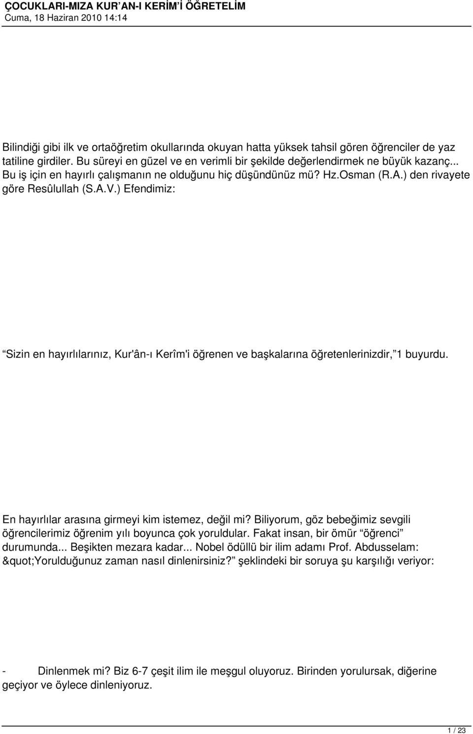 ) Efendimiz: Sizin en hayırlılarınız, Kur'ân-ı Kerîm'i öğrenen ve başkalarına öğretenlerinizdir, 1 buyurdu. En hayırlılar arasına girmeyi kim istemez, değil mi?