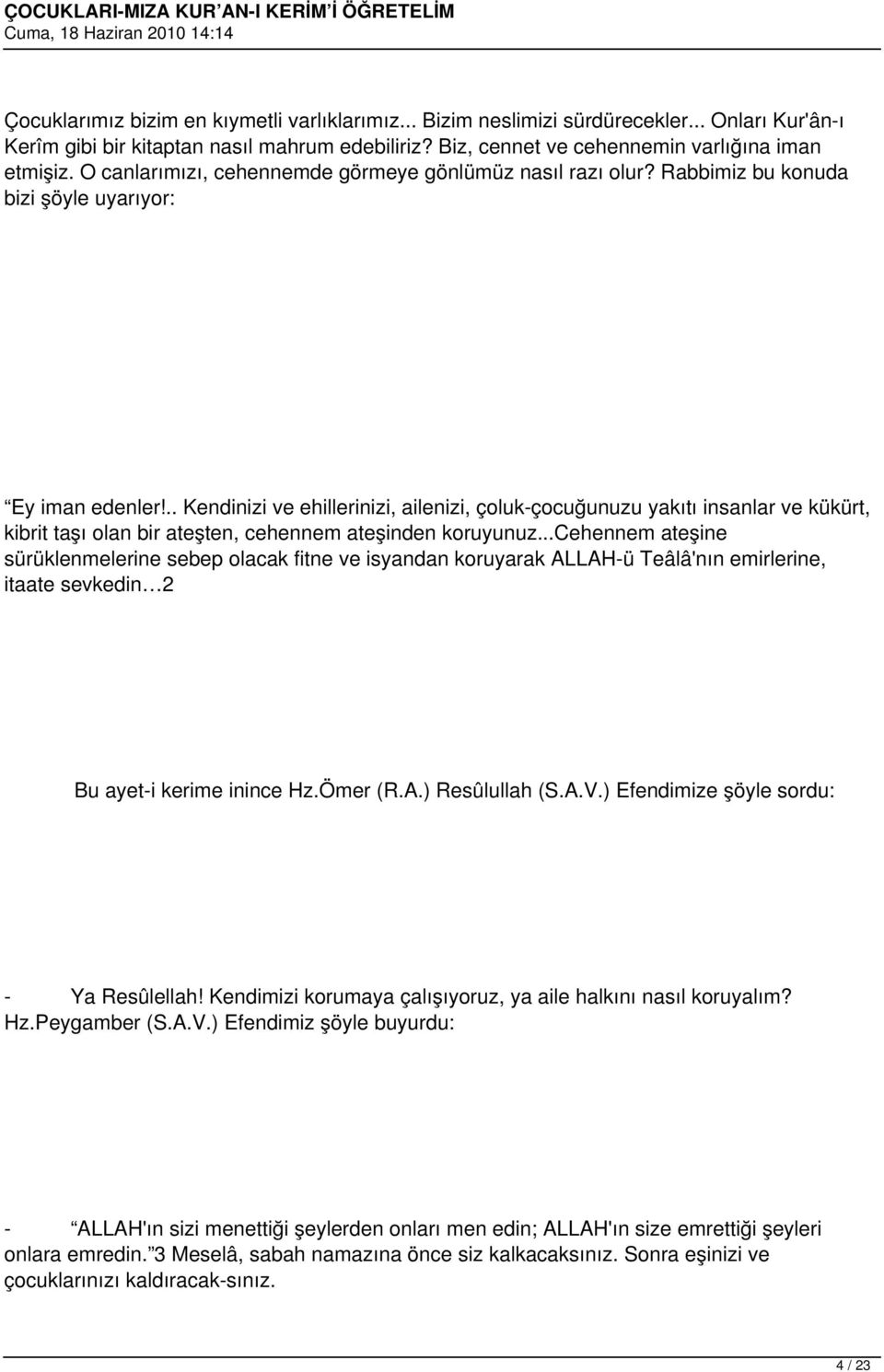 .. Kendinizi ve ehillerinizi, ailenizi, çoluk-çocuğunuzu yakıtı insanlar ve kükürt, kibrit taşı olan bir ateşten, cehennem ateşinden koruyunuz.