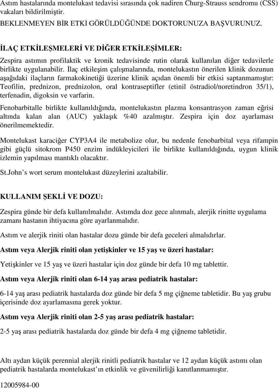 Đlaç etkileşim çalışmalarında, montelukastın önerilen klinik dozunun aşağıdaki ilaçların farmakokinetiği üzerine klinik açıdan önemli bir etkisi saptanmamıştır: Teofilin, prednizon, prednizolon, oral