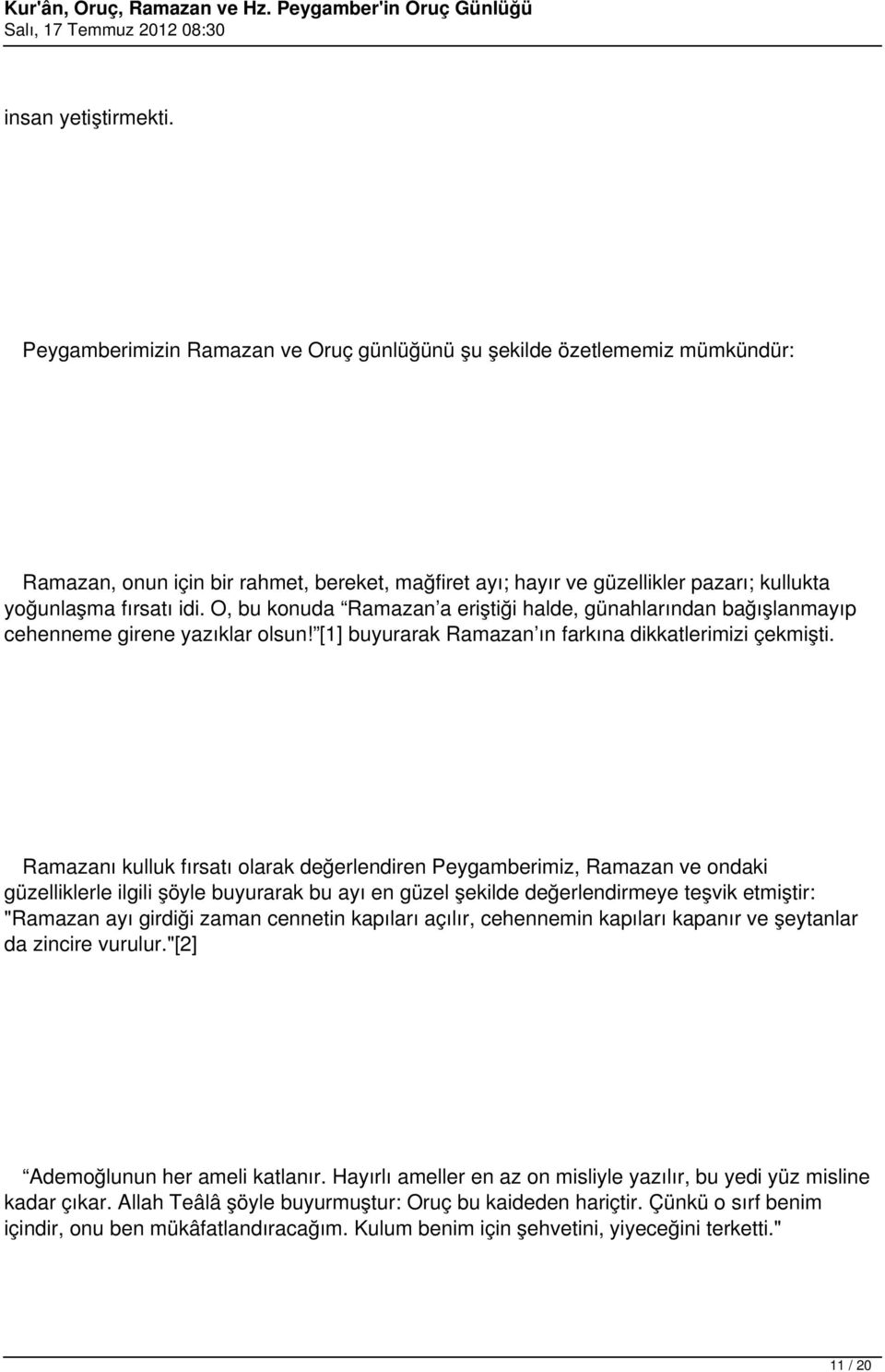 O, bu konuda Ramazan a eriştiği halde, günahlarından bağışlanmayıp cehenneme girene yazıklar olsun! [1] buyurarak Ramazan ın farkına dikkatlerimizi çekmişti.