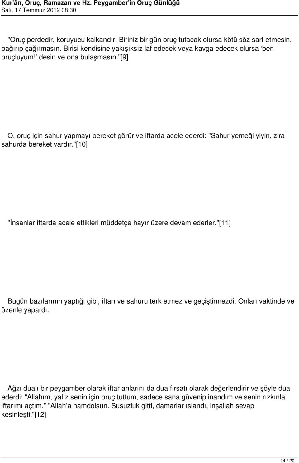 "[10] "İnsanlar iftarda acele ettikleri müddetçe hayır üzere devam ederler."[11] Bugün bazılarının yaptığı gibi, iftarı ve sahuru terk etmez ve geçiştirmezdi. Onları vaktinde ve özenle yapardı.