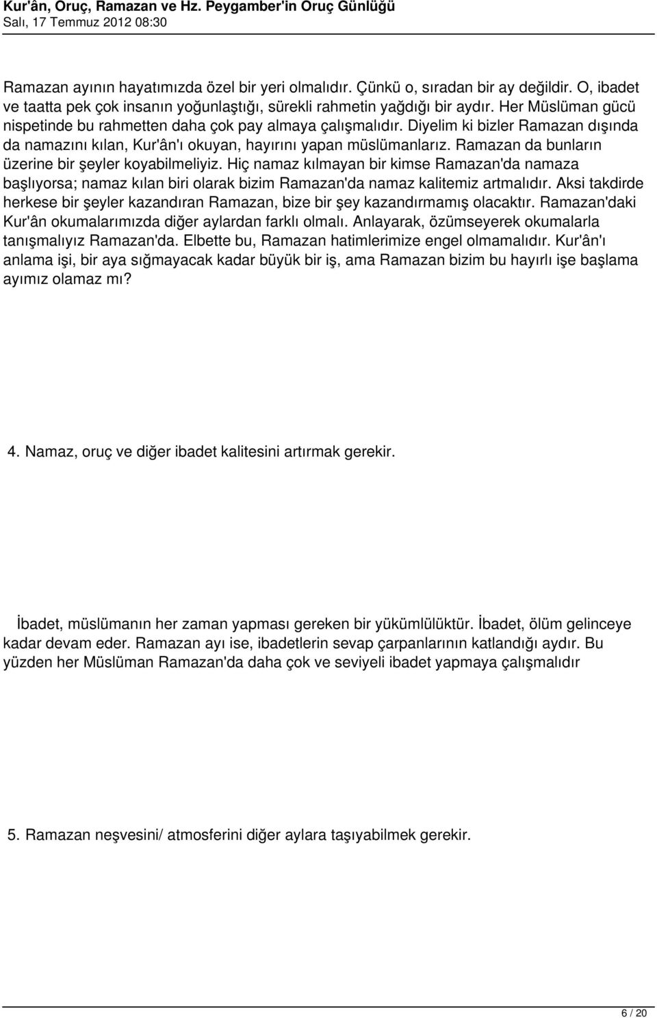 Ramazan da bunların üzerine bir şeyler koyabilmeliyiz. Hiç namaz kılmayan bir kimse Ramazan'da namaza başlıyorsa; namaz kılan biri olarak bizim Ramazan'da namaz kalitemiz artmalıdır.