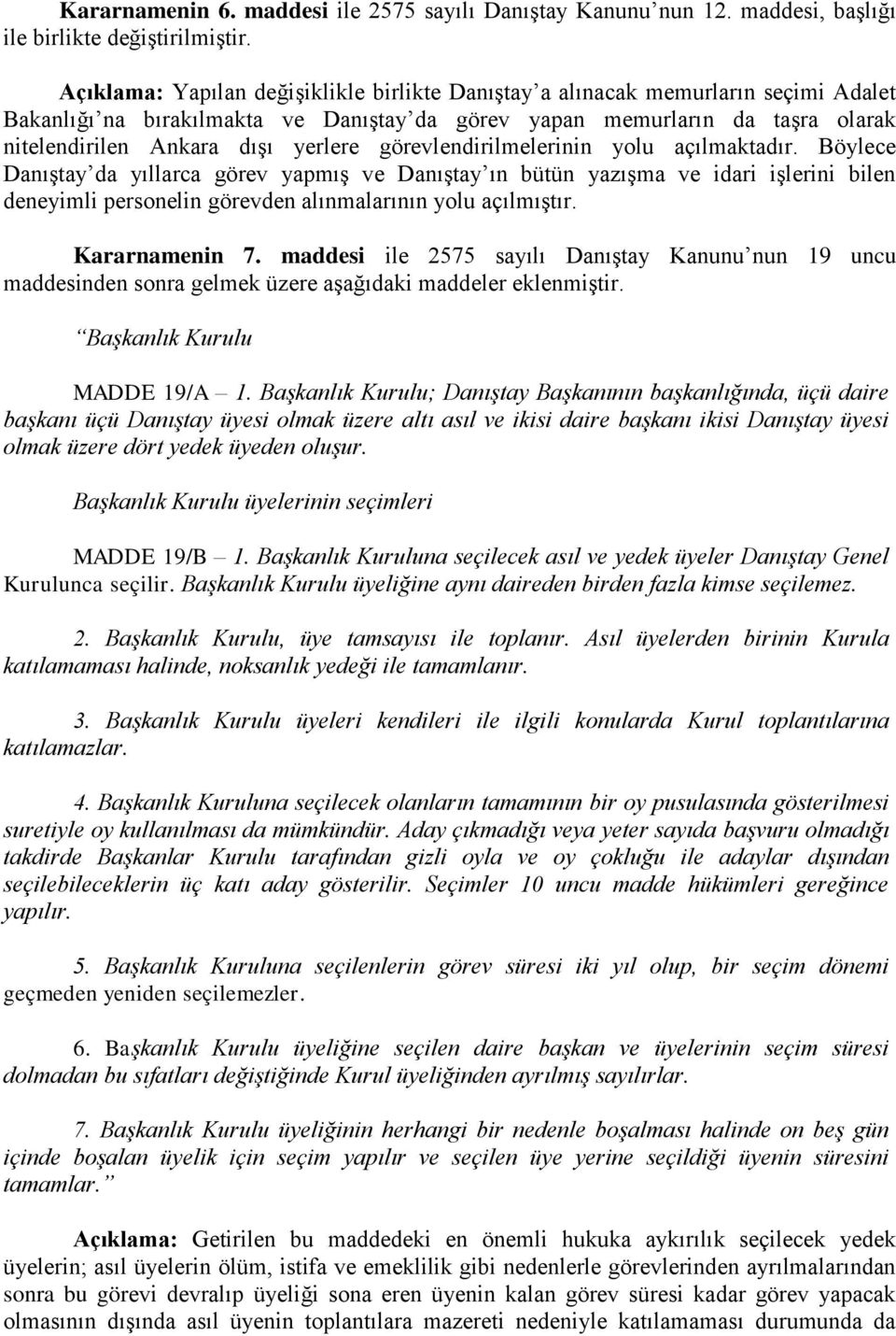 görevlendirilmelerinin yolu açılmaktadır. Böylece Danıştay da yıllarca görev yapmış ve Danıştay ın bütün yazışma ve idari işlerini bilen deneyimli personelin görevden alınmalarının yolu açılmıştır.