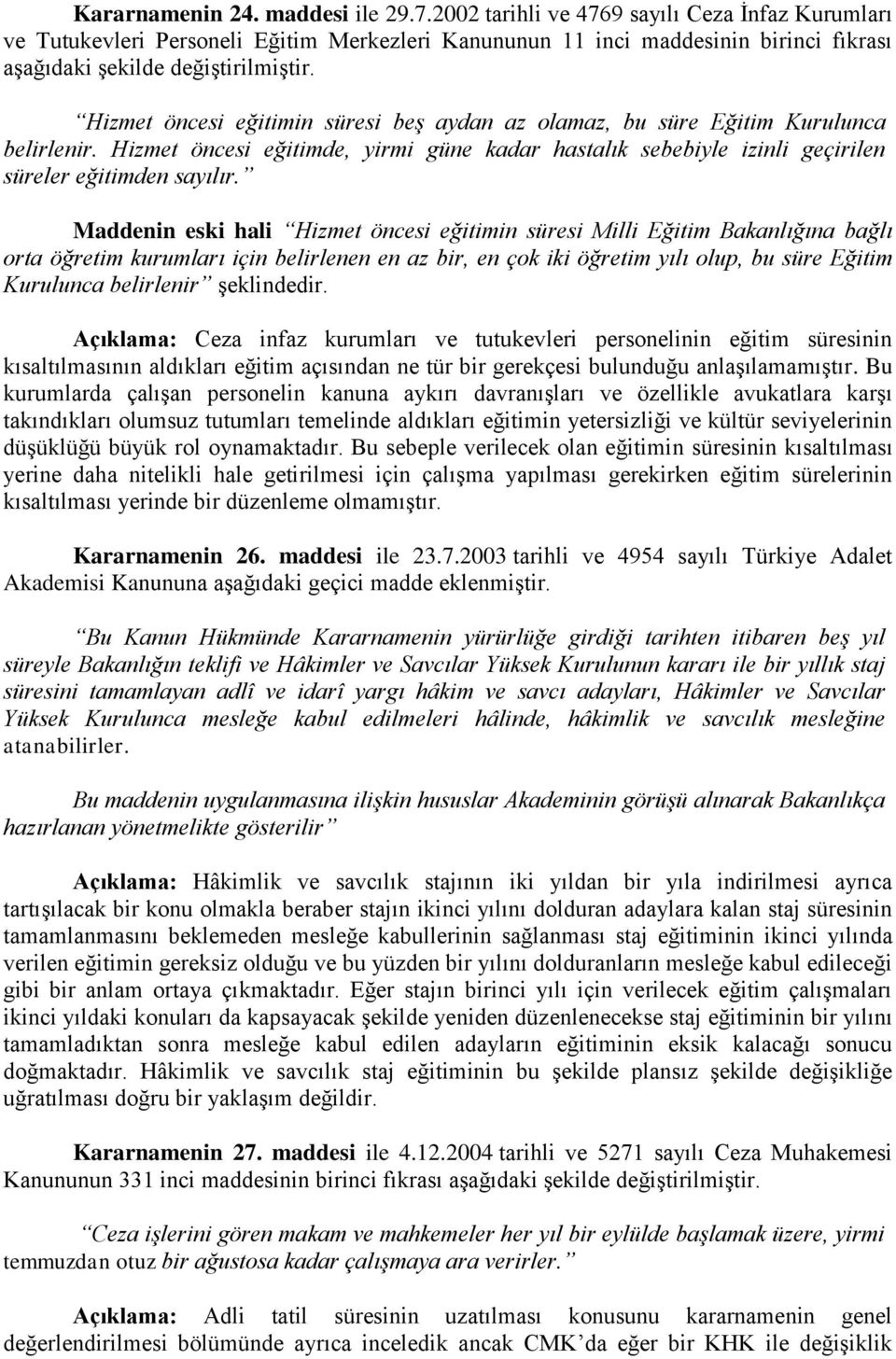 Hizmet öncesi eğitimin süresi beş aydan az olamaz, bu süre Eğitim Kurulunca belirlenir. Hizmet öncesi eğitimde, yirmi güne kadar hastalık sebebiyle izinli geçirilen süreler eğitimden sayılır.