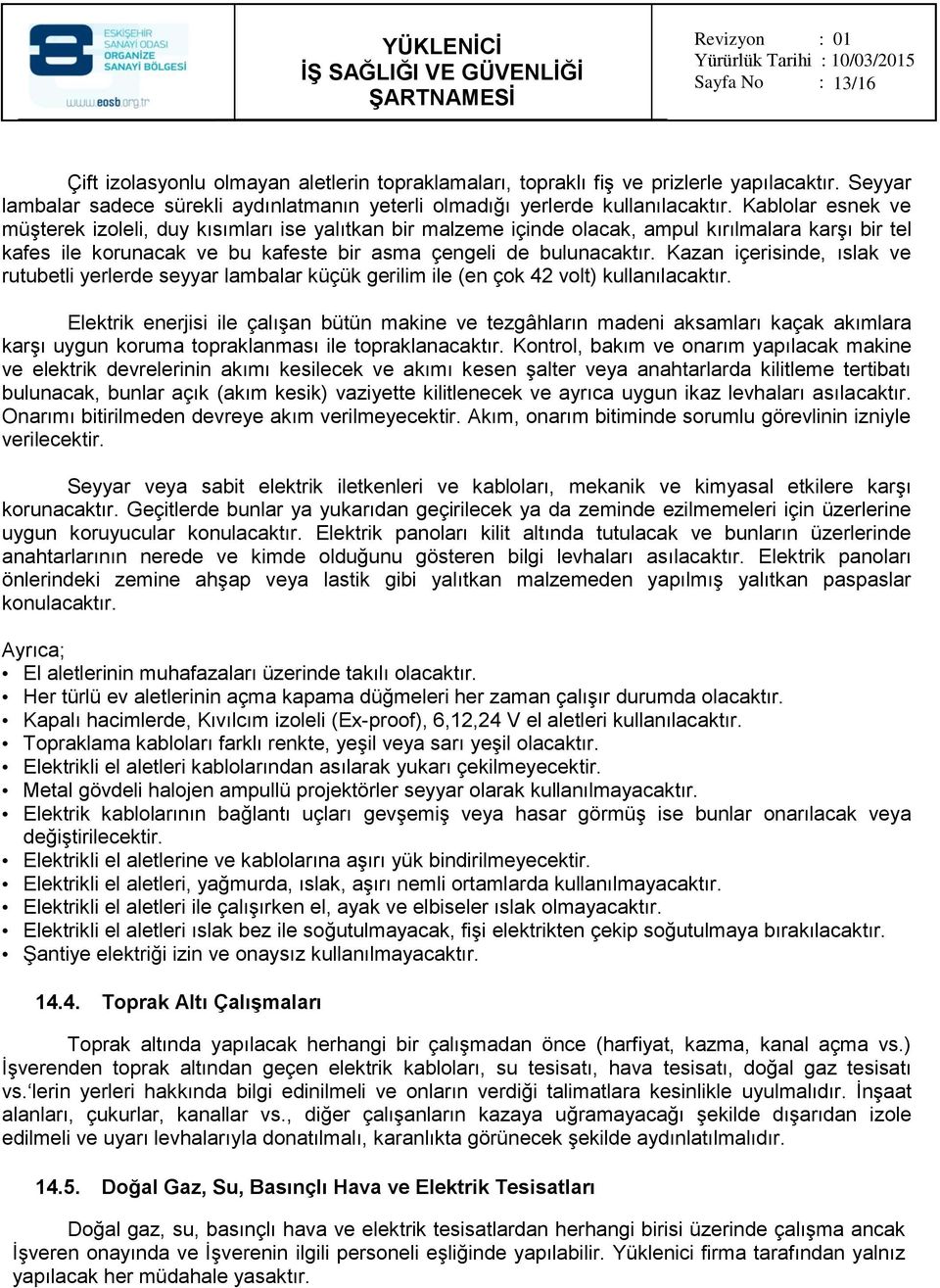 Kazan içerisinde, ıslak ve rutubetli yerlerde seyyar lambalar küçük gerilim ile (en çok 42 volt) kullanılacaktır.