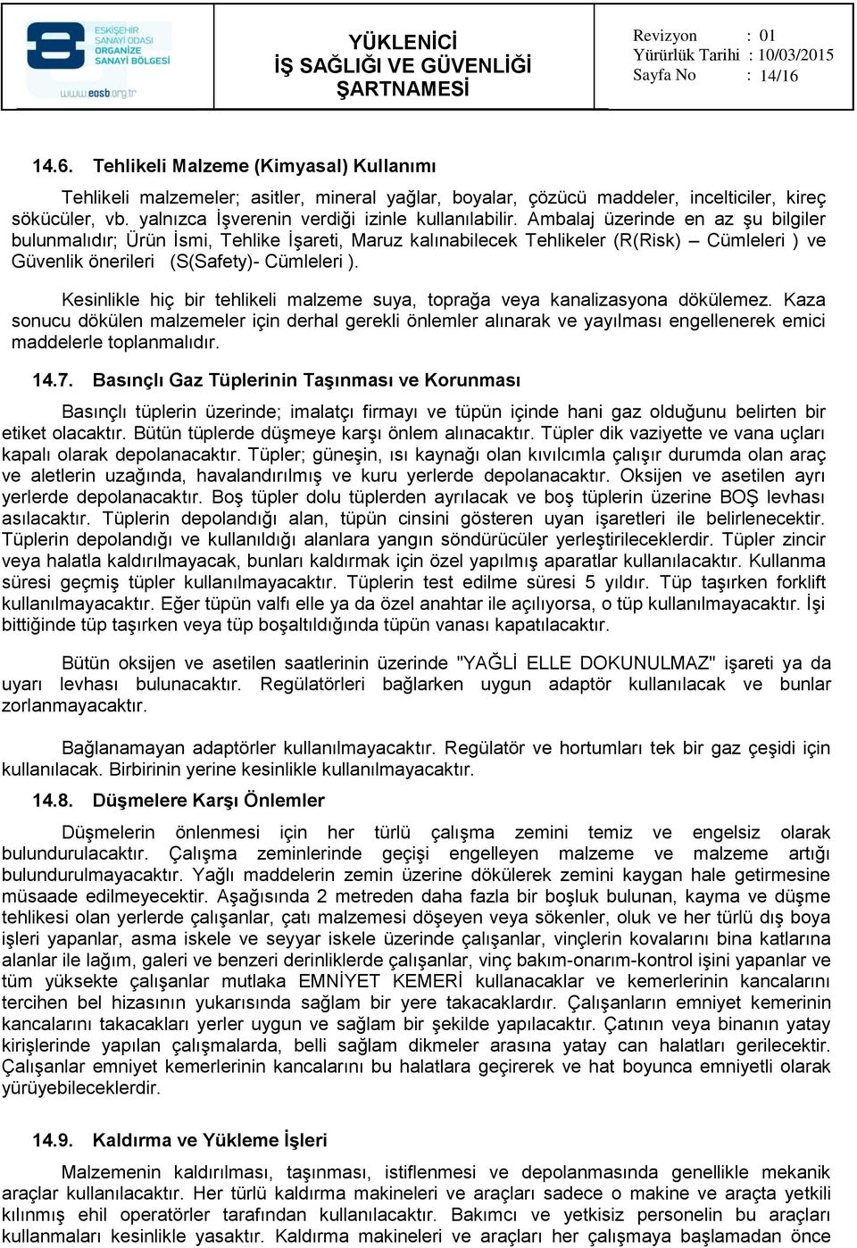 Ambalaj üzerinde en az şu bilgiler bulunmalıdır; Ürün İsmi, Tehlike İşareti, Maruz kalınabilecek Tehlikeler (R(Risk) Cümleleri ) ve Güvenlik önerileri (S(Safety)- Cümleleri ).