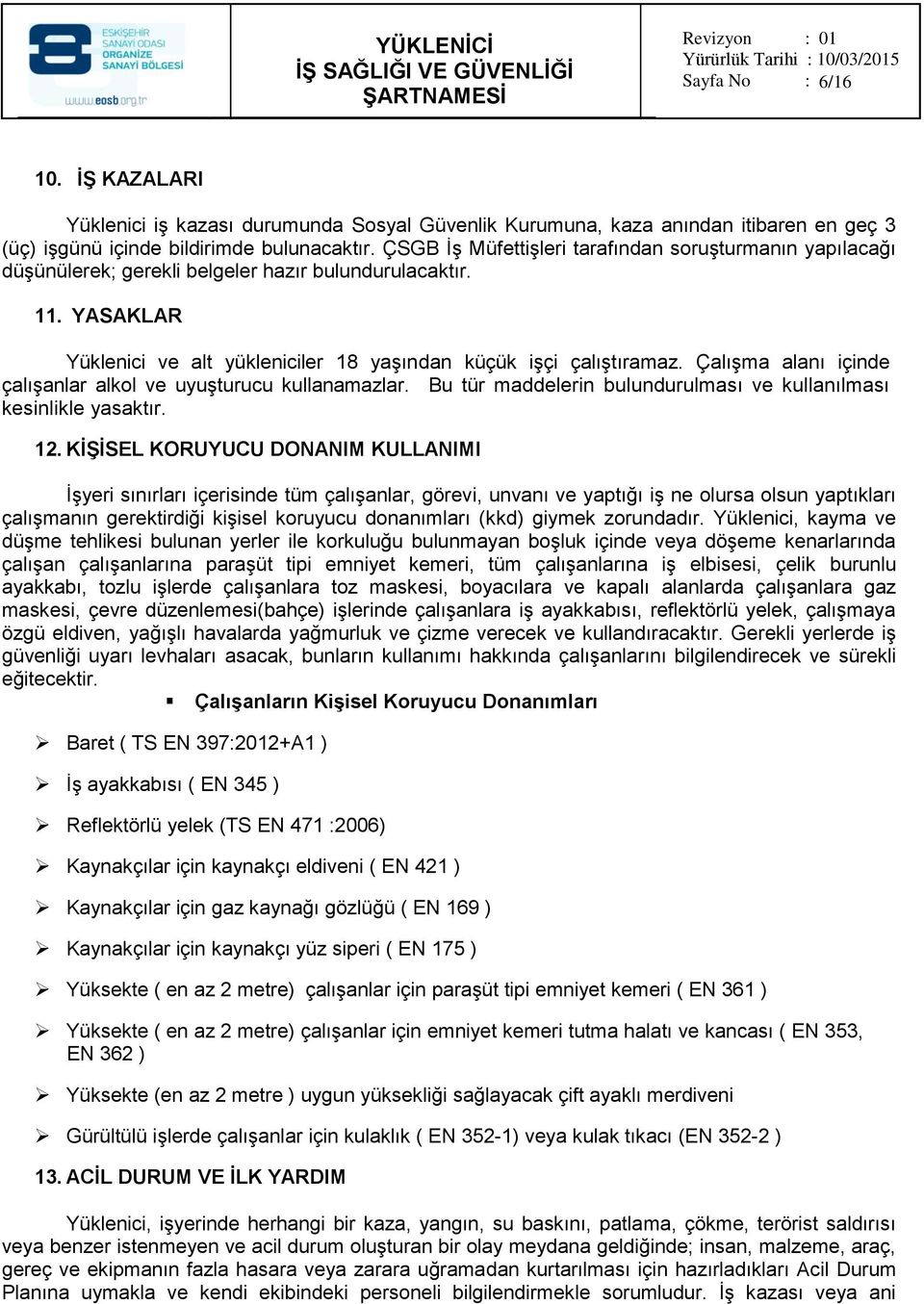 Çalışma alanı içinde çalışanlar alkol ve uyuşturucu kullanamazlar. Bu tür maddelerin bulundurulması ve kullanılması kesinlikle yasaktır. 12.