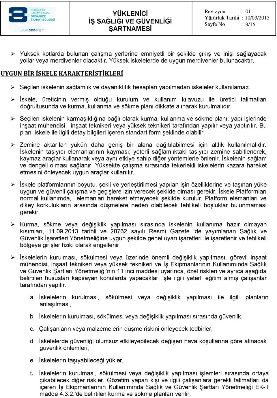 İskele, üreticinin vermiş olduğu kurulum ve kullanım kılavuzu ile üretici talimatları doğrultusunda ve kurma, kullanma ve sökme planı dikkate alınarak kurulmalıdır.