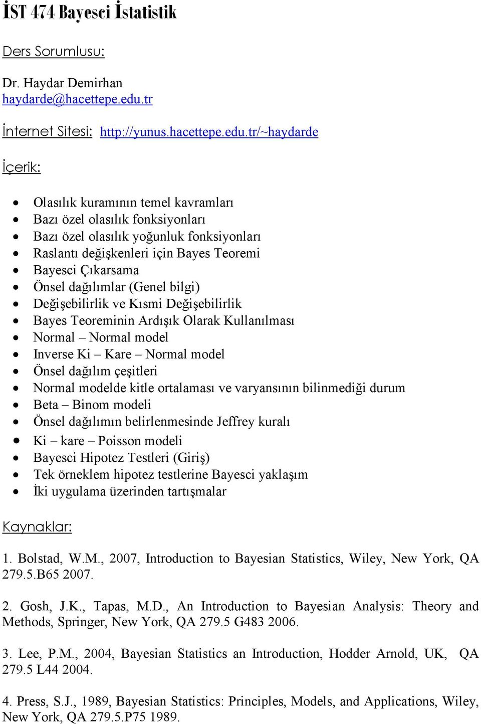 tr/~haydarde Đçerik: Olasılık kuramının temel kavramları Bazı özel olasılık fonksiyonları Bazı özel olasılık yoğunluk fonksiyonları Raslantı değişkenleri için Bayes Teoremi Bayesci Çıkarsama Önsel