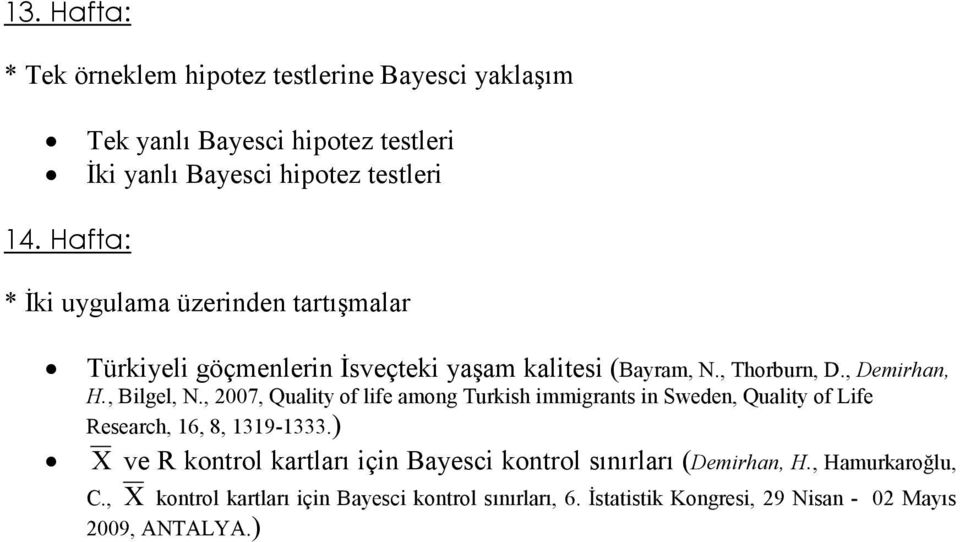 , 2007, Quality of life among Turkish immigrants in Sweden, Quality of Life Research, 16, 8, 1319-1333.