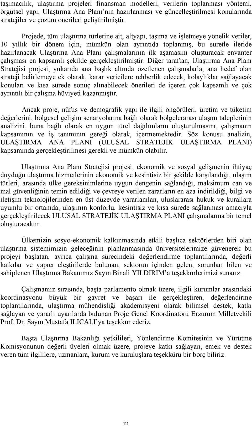 Projede, tüm ulaştırma türlerine ait, altyapı, taşıma ve işletmeye yönelik veriler, 10 yıllık bir dönem için, mümkün olan ayrıntıda toplanmış, bu suretle ileride hazırlanacak Ulaştırma Ana Planı