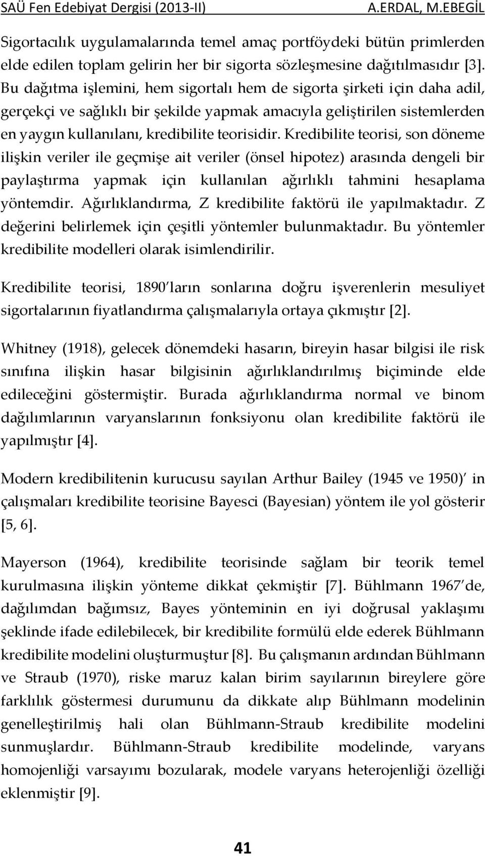 Kredibilite teorisi, son döneme ilişkin veriler ile geçmişe ait veriler (önsel hipotez) arasında dengeli bir paylaştırma yapmak için kullanılan ağırlıklı tahmini hesaplama yöntemdir.