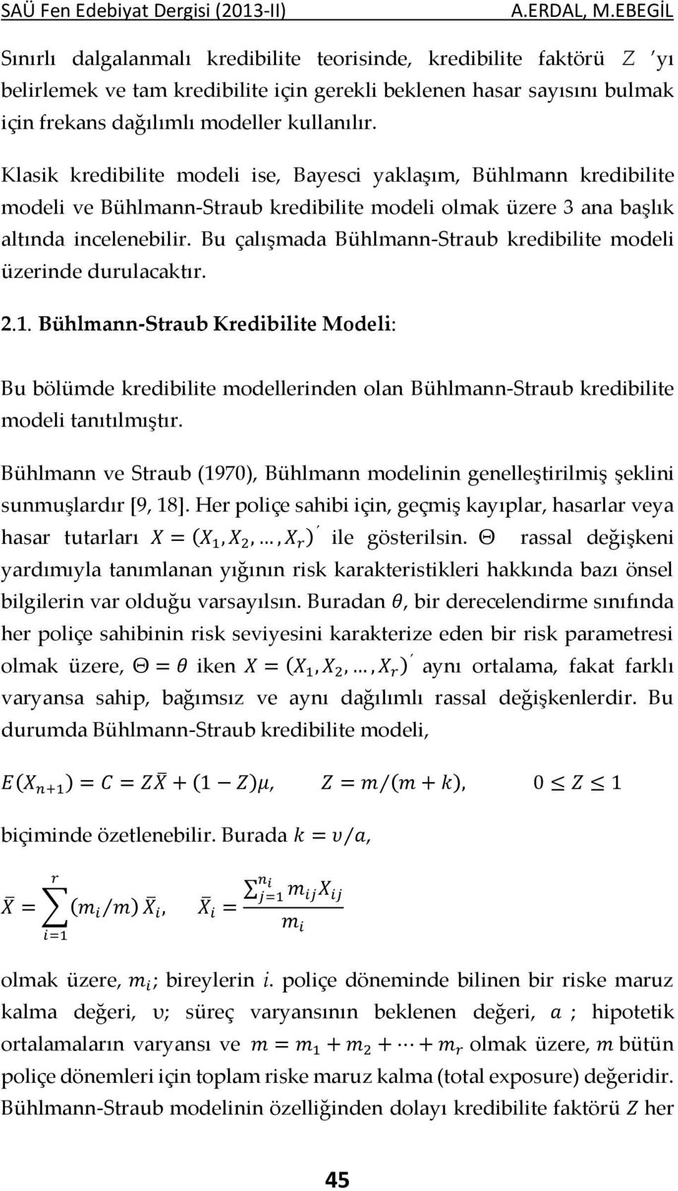 Bu çalışmada Bühlmann-Straub kredibilite modeli üzerinde durulacaktır. 2.1.