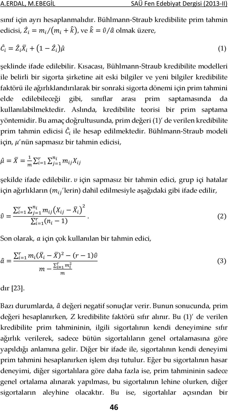 Kısacası, Bühlmann-Straub kredibilite modelleri ile belirli bir sigorta şirketine ait eski bilgiler ve yeni bilgiler kredibilite faktörü ile ağırlıklandırılarak bir sonraki sigorta dönemi için prim