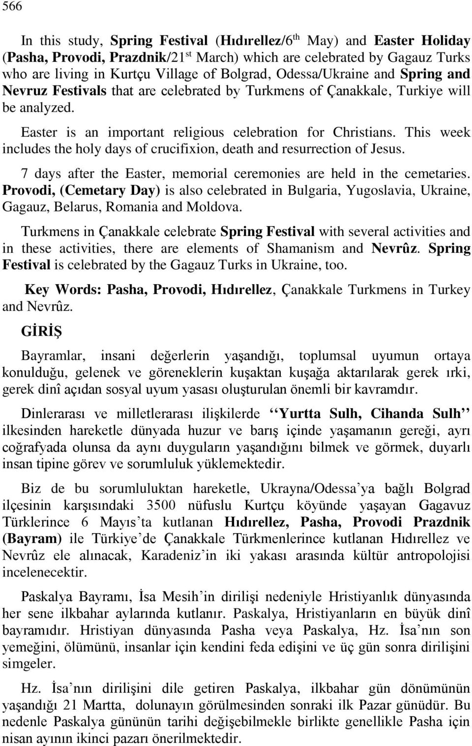 This week includes the holy days of crucifixion, death and resurrection of Jesus. 7 days after the Easter, memorial ceremonies are held in the cemetaries.