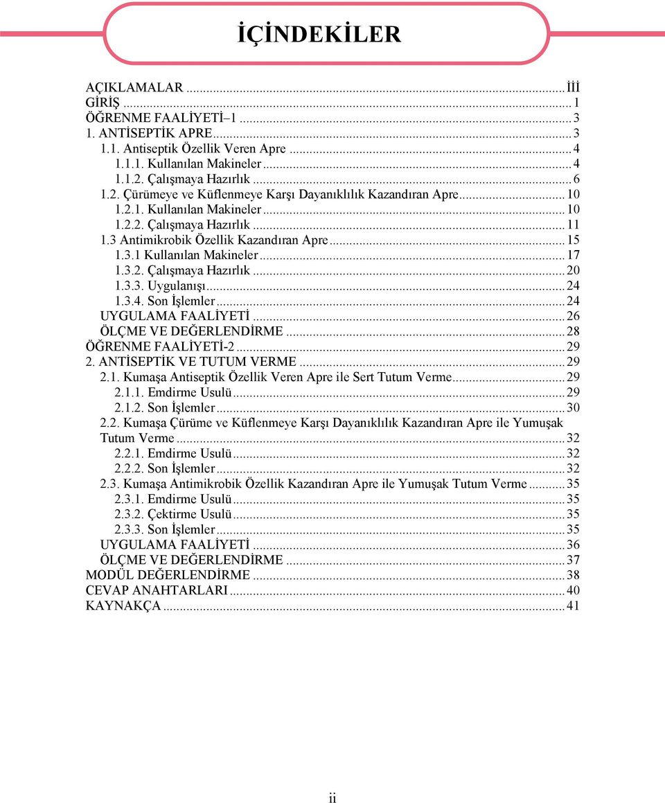 ..15 1.3.1 Kullanılan Makineler...17 1.3.2. Çalışmaya Hazırlık...20 1.3.3. Uygulanışı...24 1.3.4. Son İşlemler...24 UYGULAMA FAALİYETİ...26 ÖLÇME VE DEĞERLENDİRME...28 ÖĞRENME FAALİYETİ-2...29 2.