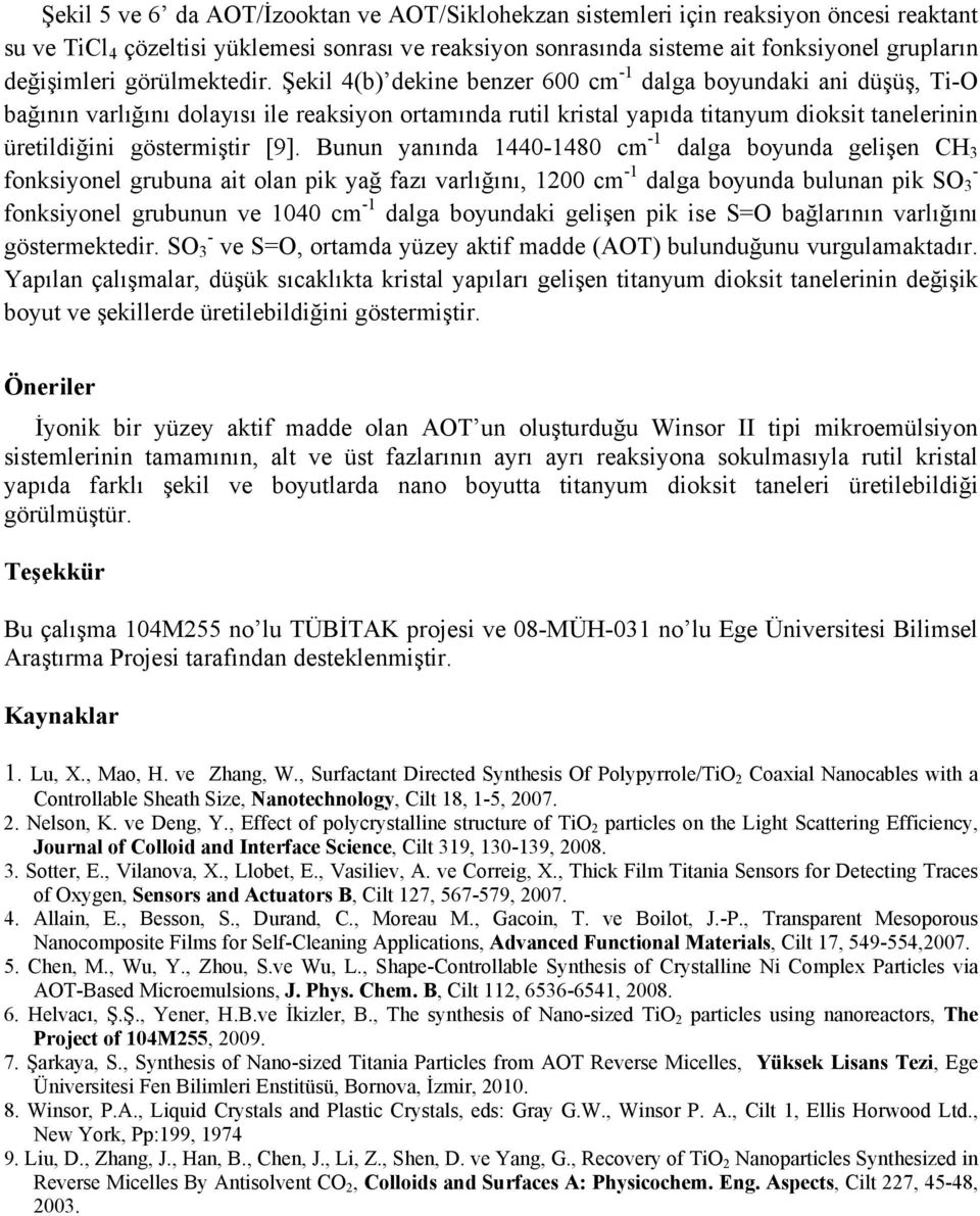 Şekil 4(b) dekine benzer 600 cm -1 dalga boyundaki ani düşüş, Ti-O bağının varlığını dolayısı ile reaksiyon ortamında rutil kristal yapıda titanyum dioksit tanelerinin üretildiğini göstermiştir [9].