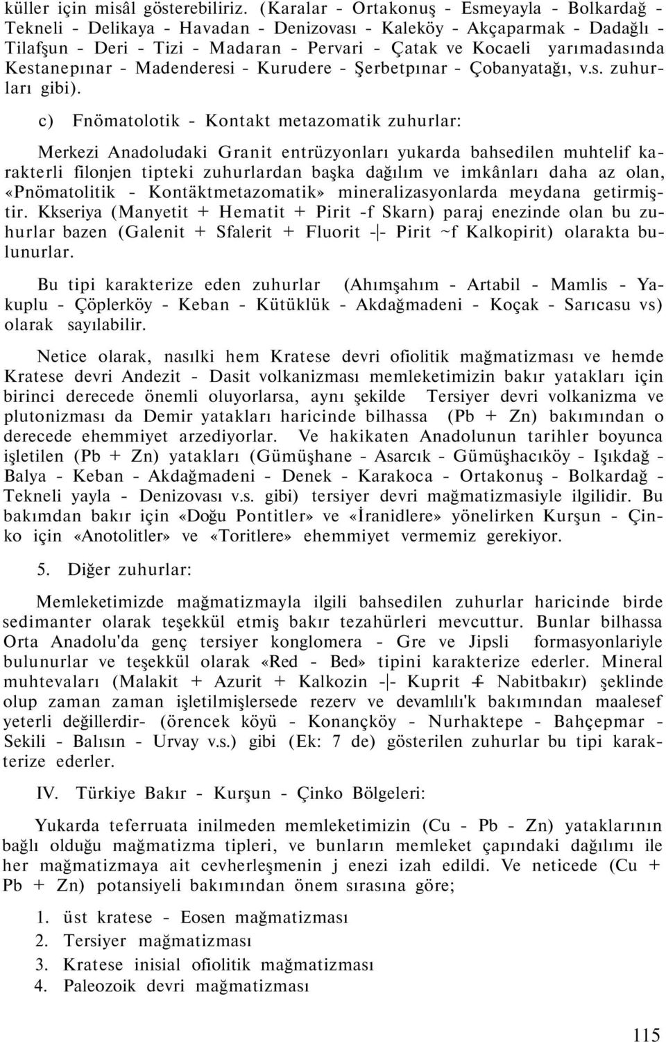 Kestanepınar - Madenderesi - Kurudere - Şerbetpınar - Çobanyatağı, v.s. zuhurları gibi).