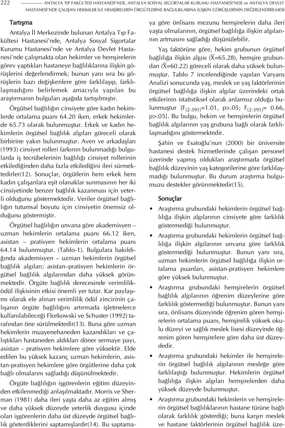 olan hekimler ve hemşirelerin görev yaptıkları hastaneye bağlılıklarına ilişkin görüşlerini değerlendirmek; bunun yanı sıra bu görüşlerin bazı değişkenlere göre farklılaşıp, farklılaşmadığını