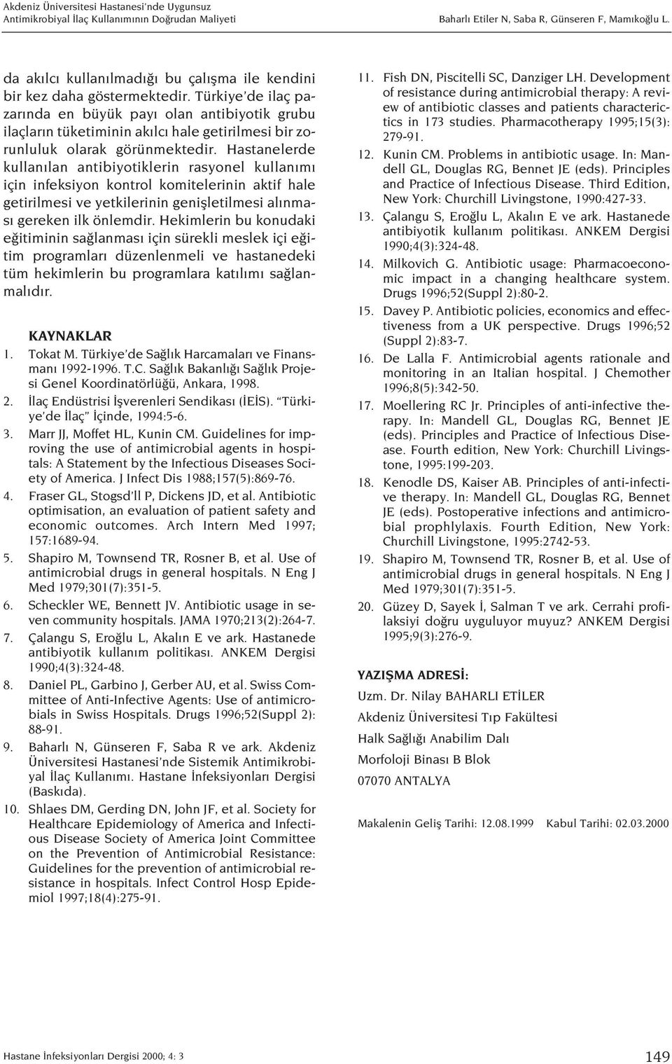 Hastanelerde kullan lan antibiyotiklerin rasyonel kullan m için infeksiyon kontrol komitelerinin aktif hale getirilmesi ve yetkilerinin geniflletilmesi al nmas gereken ilk önlemdir.