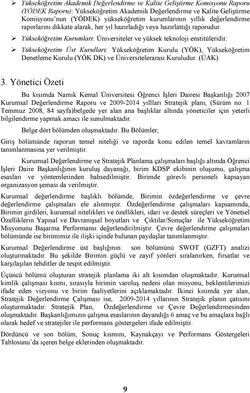 Yükseköğretim Üst Kurulları: Yükseköğretim Kurulu (YÖK), Yükseköğretim Denetleme Kurulu (YÖK DK) ve Üniversitelerarası Kuruludur. (ÜAK) 3.