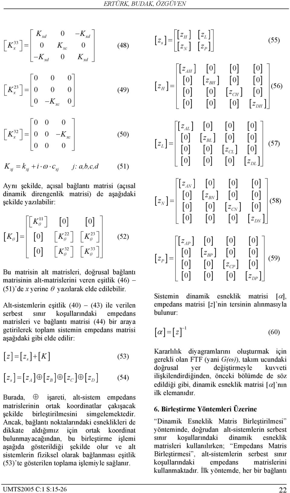 yazılabilir: [ ] [ 0] [ 0] 11 K θ 22 23 Kθ = [ 0] K θ K θ 32 33 [ 0] K θ K θ (52) Bu matrisin alt matrisleri, doğrusal bağlantı matrisinin alt-matrislerini veren eşitlik (46) (51) de yerine θ