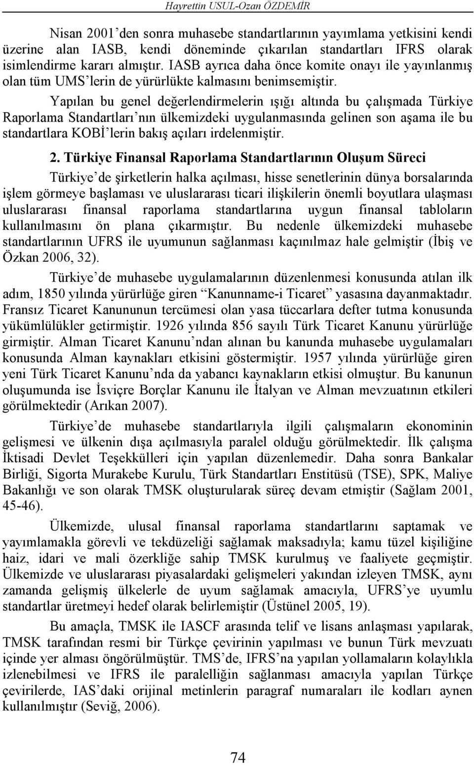 Yapılan bu genel değerlendirmelerin ışığı altında bu çalışmada Türkiye Raporlama Standartları nın ülkemizdeki uygulanmasında gelinen son aşama ile bu standartlara KOBİ lerin bakış açıları