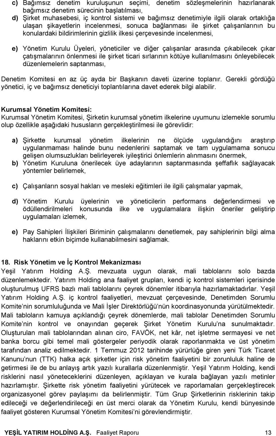 ve diğer çalışanlar arasında çıkabilecek çıkar çatışmalarının önlenmesi ile şirket ticari sırlarının kötüye kullanılmasını önleyebilecek düzenlemelerin saptanması, Denetim Komitesi en az üç ayda bir