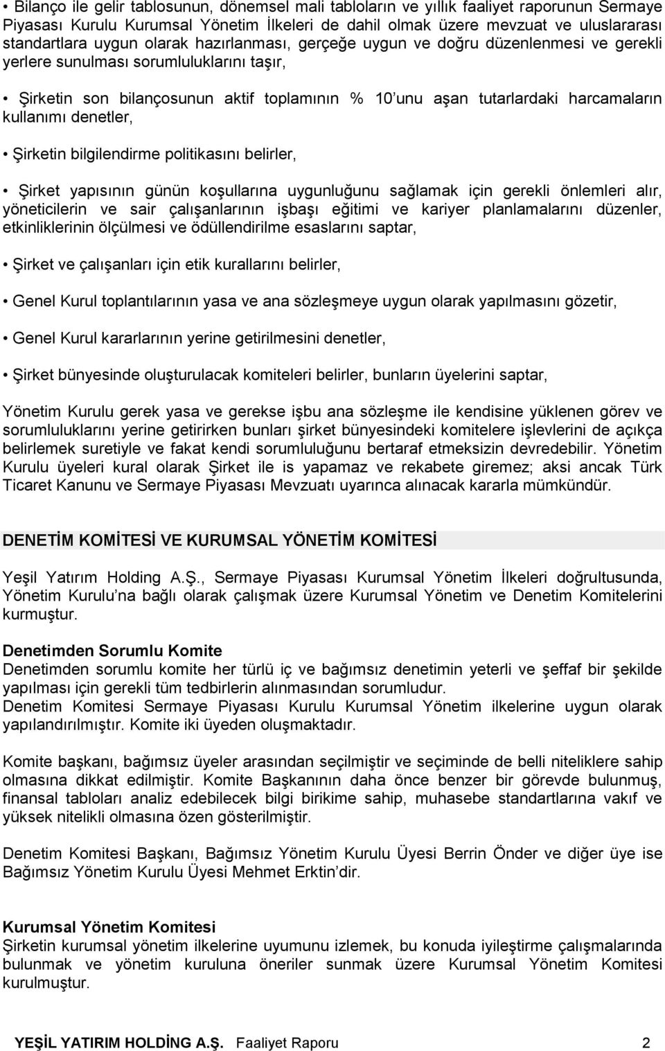 kullanımı denetler, Şirketin bilgilendirme politikasını belirler, Şirket yapısının günün koşullarına uygunluğunu sağlamak için gerekli önlemleri alır, yöneticilerin ve sair çalışanlarının işbaşı