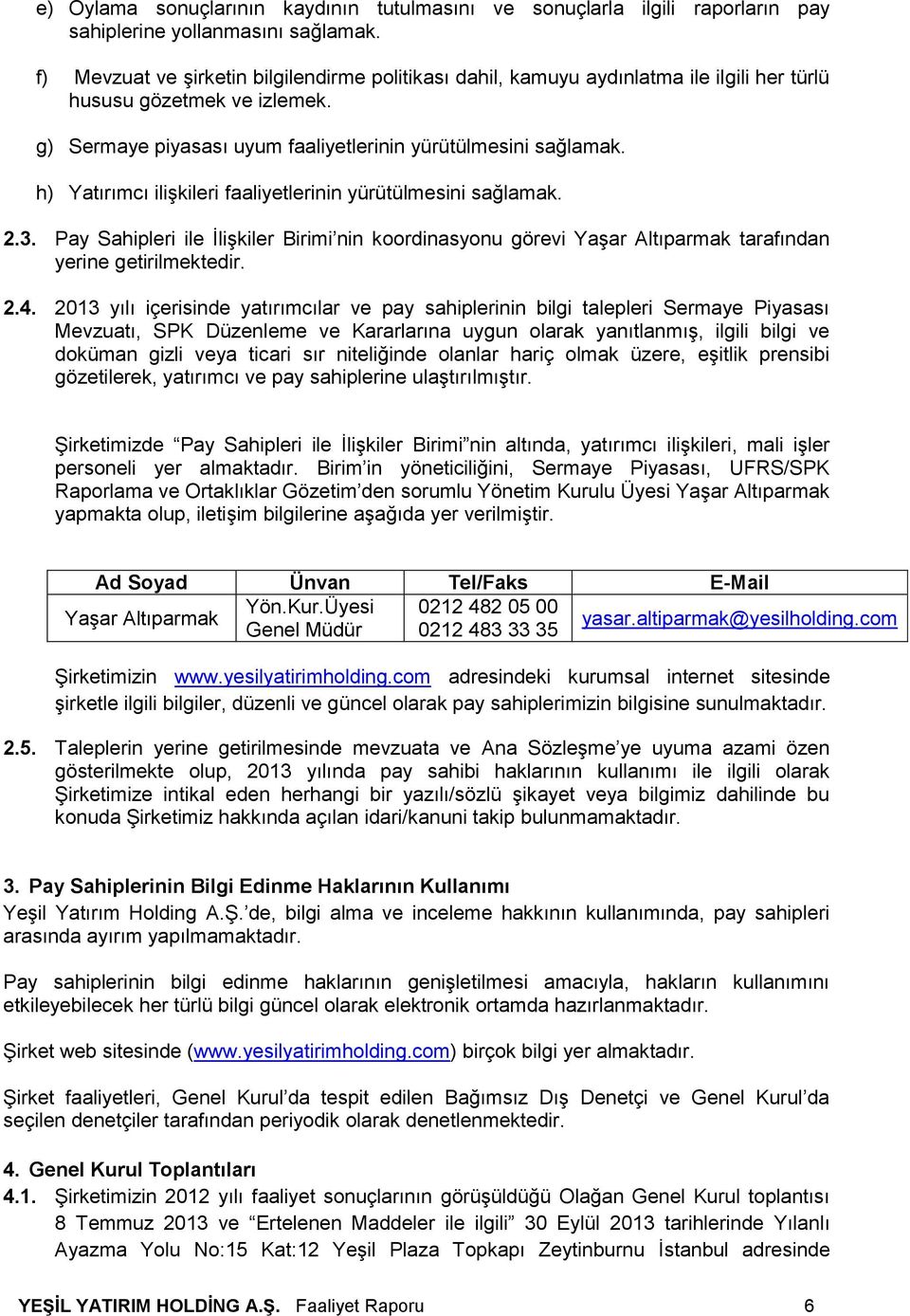 h) Yatırımcı ilişkileri faaliyetlerinin yürütülmesini sağlamak. 2.3. Pay Sahipleri ile İlişkiler Birimi nin koordinasyonu görevi Yaşar Altıparmak tarafından yerine getirilmektedir. 2.4.