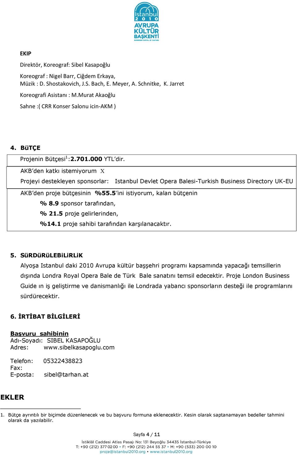 AKB den katkı istemiyorum X Projeyi destekleyen sponsorlar: Istanbul Devlet Opera Balesi-Turkish Business Directory UK-EU AKB den proje bütçesinin %55.5 ini istiyorum, kalan bütçenin % 8.