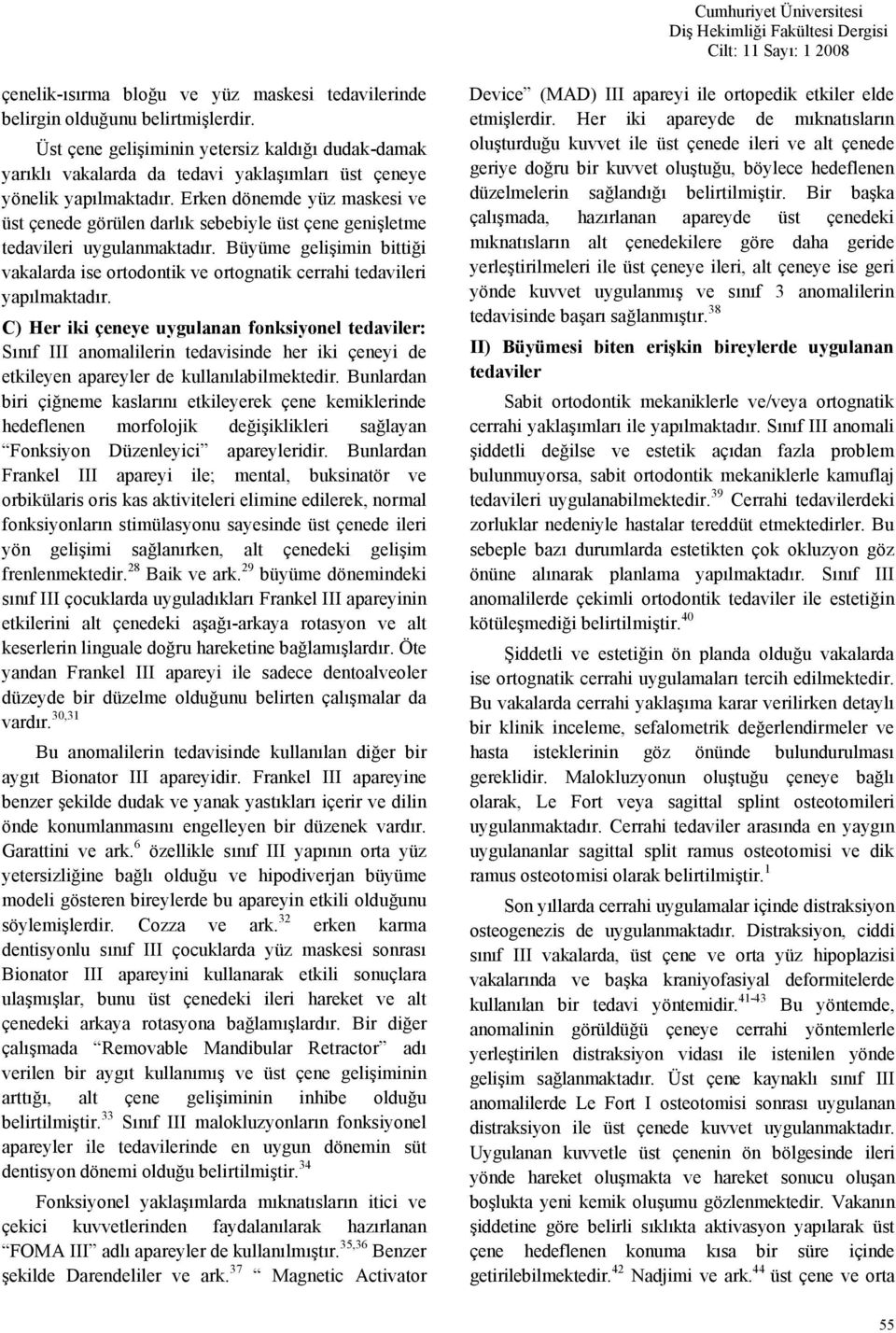 Erken dönemde yüz maskesi ve üst çenede görülen darlık sebebiyle üst çene genişletme tedavileri uygulanmaktadır.