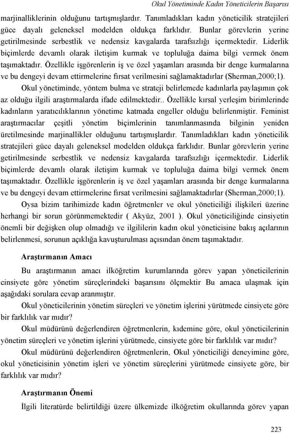 Liderlik biçimlerde devamlı olarak iletişim kurmak ve topluluğa daima bilgi vermek önem taşımaktadır.