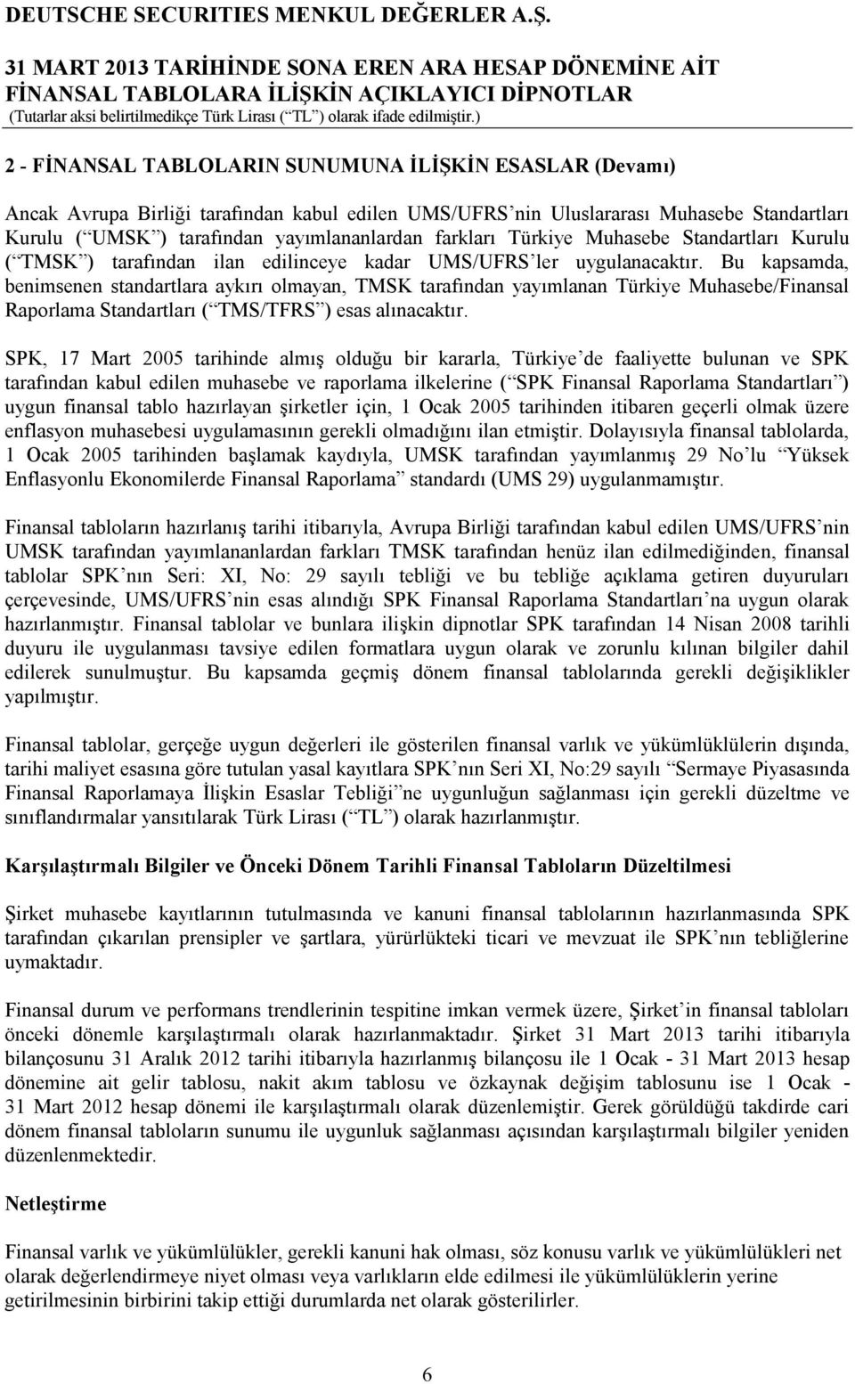Bu kapsamda, benimsenen standartlara aykırı olmayan, TMSK tarafından yayımlanan Türkiye Muhasebe/Finansal Raporlama Standartları ( TMS/TFRS ) esas alınacaktır.