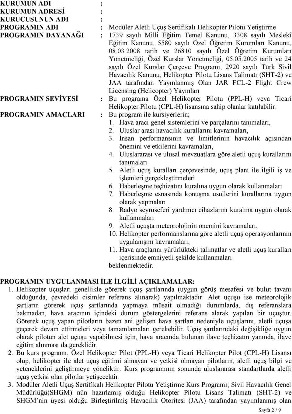 05.2005 tarih ve 24 sayılı Özel Kurslar Çerçeve Programı, 2920 sayılı Türk Sivil Havacılık Kanunu, Helikopter Pilotu Lisans Talimatı (SHT-2) ve JAA tarafından Yayınlanmış Olan JAR FCL-2 Flight Crew