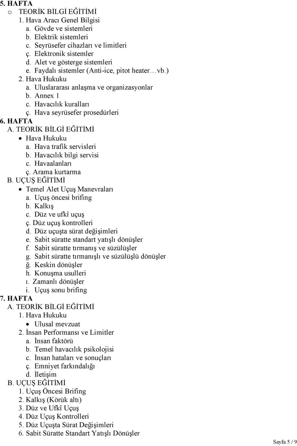 Hava trafik servisleri b. Havacılık bilgi servisi c. Havaalanları ç. Arama kurtarma Temel Alet Uçuş Manevraları a. Uçuş öncesi brifing b. Kalkış c. Düz ve ufkî uçuş ç. Düz uçuş kontrolleri d.