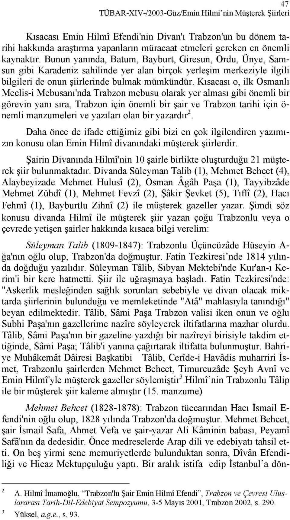 Kısacası o, ilk Osmanlı Meclis-i Mebusanı'nda Trabzon mebusu olarak yer alması gibi önemli bir görevin yanı sıra, Trabzon için önemli bir şair ve Trabzon tarihi için ö- nemli manzumeleri ve yazıları