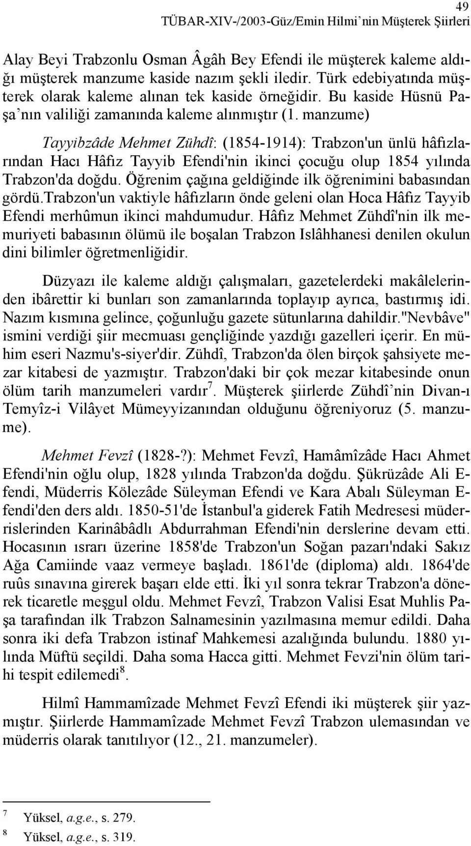 manzume) Tayyibzâde Mehmet Zühdî: (1854-1914): Trabzon'un ünlü hâfızlarından Hacı Hâfız Tayyib Efendi'nin ikinci çocuğu olup 1854 yılında Trabzon'da doğdu.