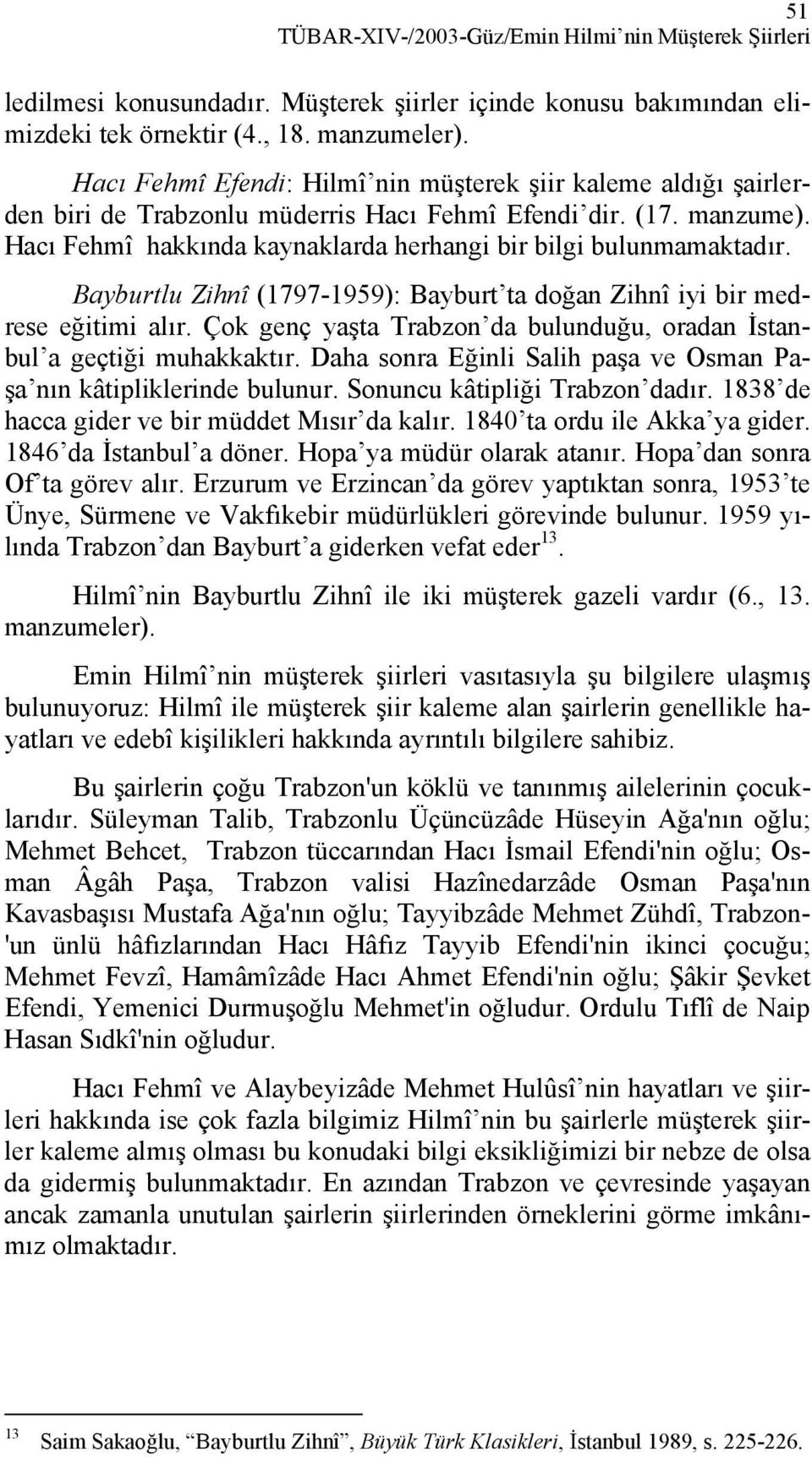 Bayburtlu Zihnî (1797-1959): Bayburt ta doğan Zihnî iyi bir medrese eğitimi alır. Çok genç yaşta Trabzon da bulunduğu, oradan İstanbul a geçtiği muhakkaktır.