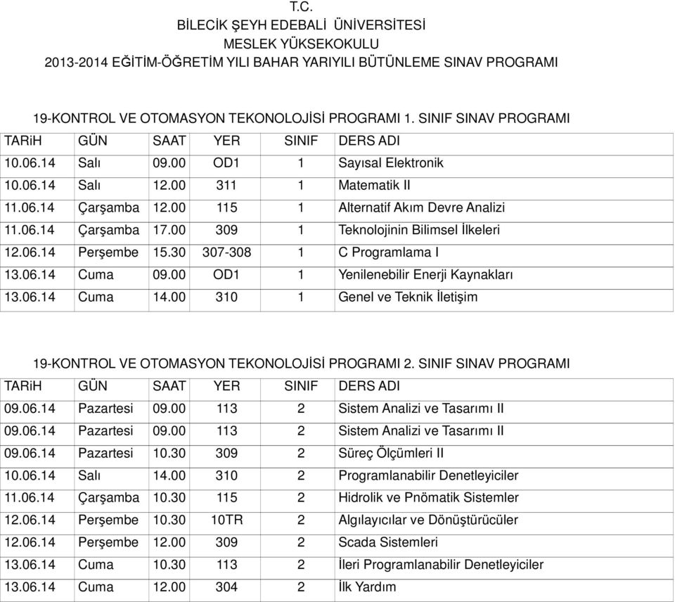 00 OD1 1 Yenilenebilir Enerji Kaynakları 13.06.14 Cuma 14.00 310 1 Genel ve Teknik İletişim 19-KONTROL VE OTOMASYON TEKONOLOJİSİ PROGRAMI 2. SINIF SINAV PROGRAMI 09.06.14 Pazartesi 09.