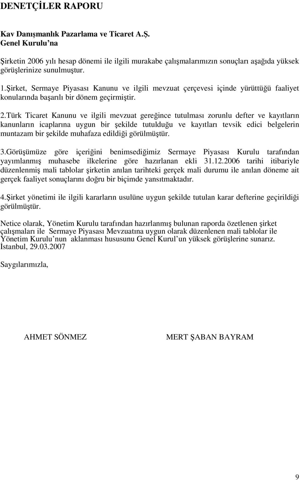 Türk Ticaret Kanunu ve ilgili mevzuat gereğince tutulması zorunlu defter ve kayıtların kanunların icaplarına uygun bir şekilde tutulduğu ve kayıtları tevsik edici belgelerin muntazam bir şekilde