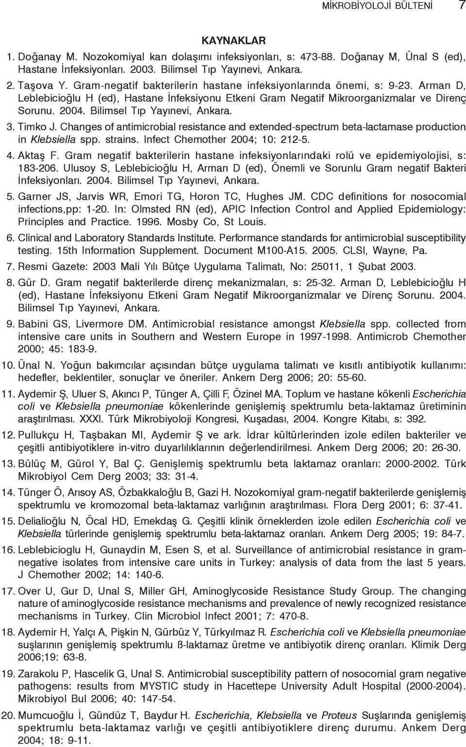 Bilimsel Tıp Yayınevi, Ankara. 3. Timko J. Changes of antimicrobial resistance and extended-spectrum beta-lactamase production in Klebsiella spp. strains. Infect Chemother 2004; 10: 212-5. 4. Aktaş F.