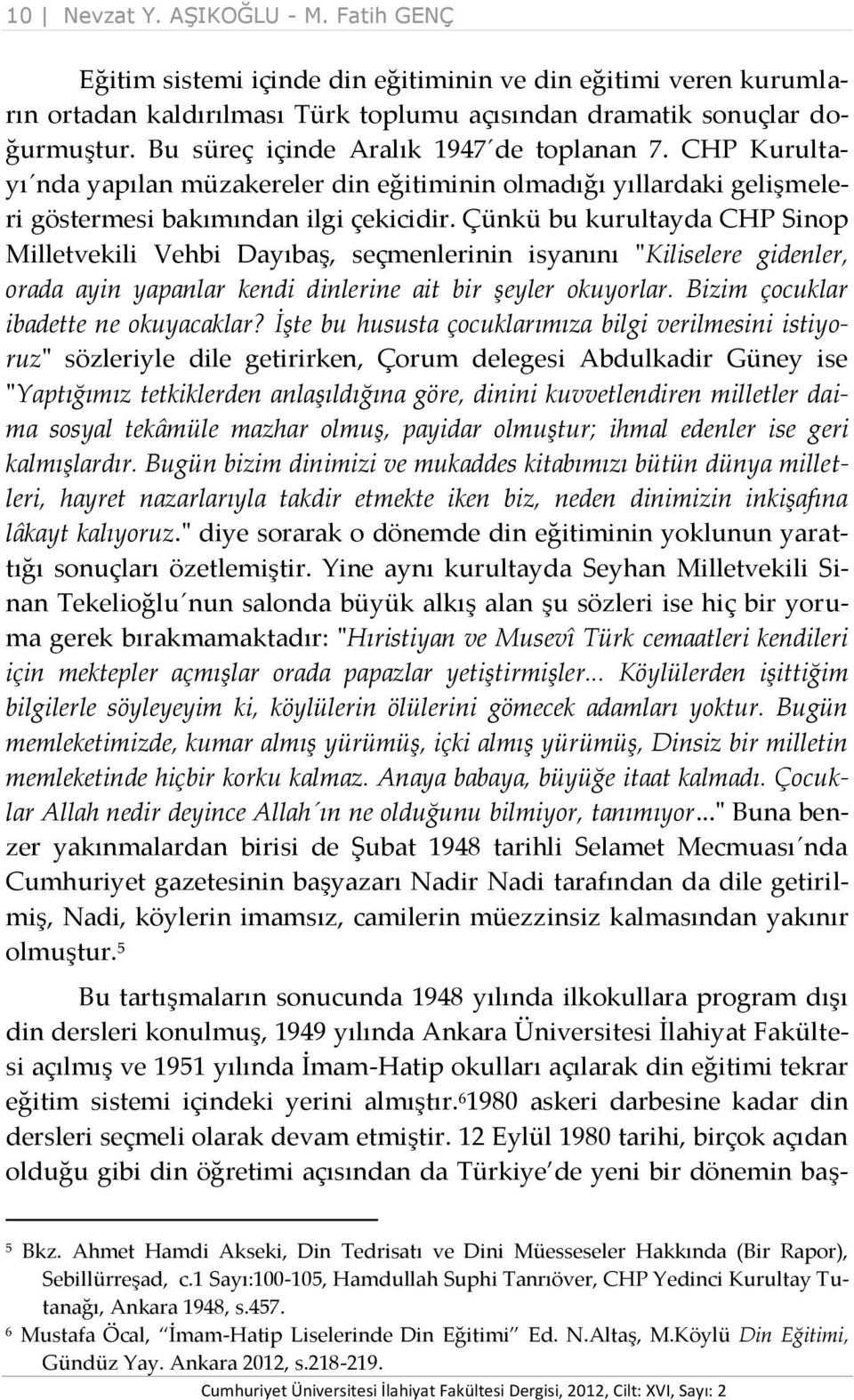 Çünkü bu kurultayda CHP Sinop Milletvekili Vehbi Dayıbaş, seçmenlerinin isyanını "Kiliselere gidenler, orada ayin yapanlar kendi dinlerine ait bir şeyler okuyorlar.