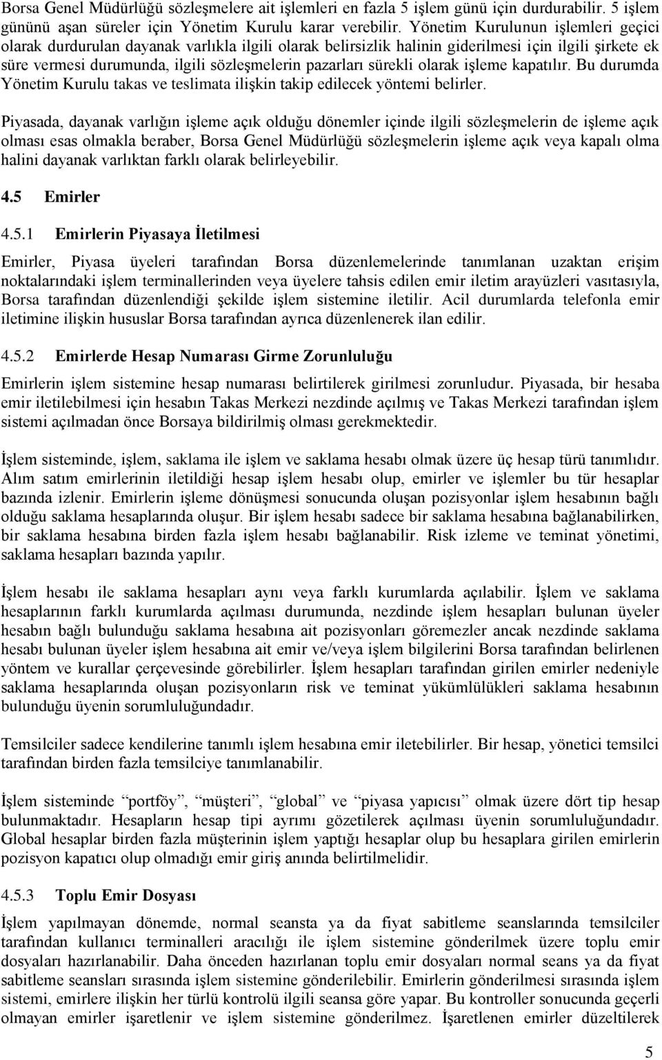 sürekli olarak işleme kapatılır. Bu durumda Yönetim Kurulu takas ve teslimata ilişkin takip edilecek yöntemi belirler.