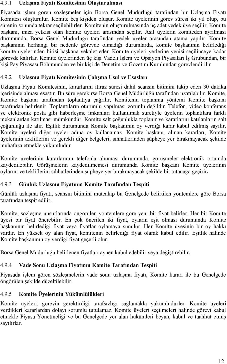 Komite başkanı, imza yetkisi olan komite üyeleri arasından seçilir. Asil üyelerin komiteden ayrılması durumunda, Borsa Genel Müdürlüğü tarafından yedek üyeler arasından atama yapılır.