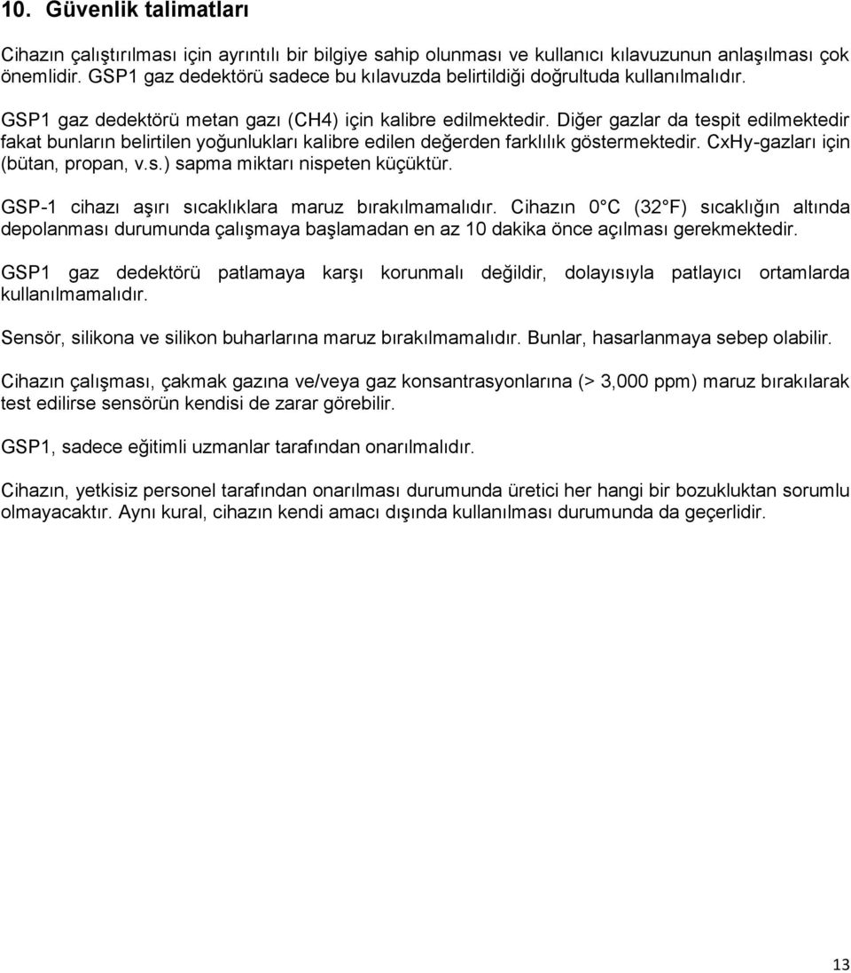 Diğer gazlar da tespit edilmektedir fakat bunların belirtilen yoğunlukları kalibre edilen değerden farklılık göstermektedir. CxHy-gazları için (bütan, propan, v.s.) sapma miktarı nispeten küçüktür.