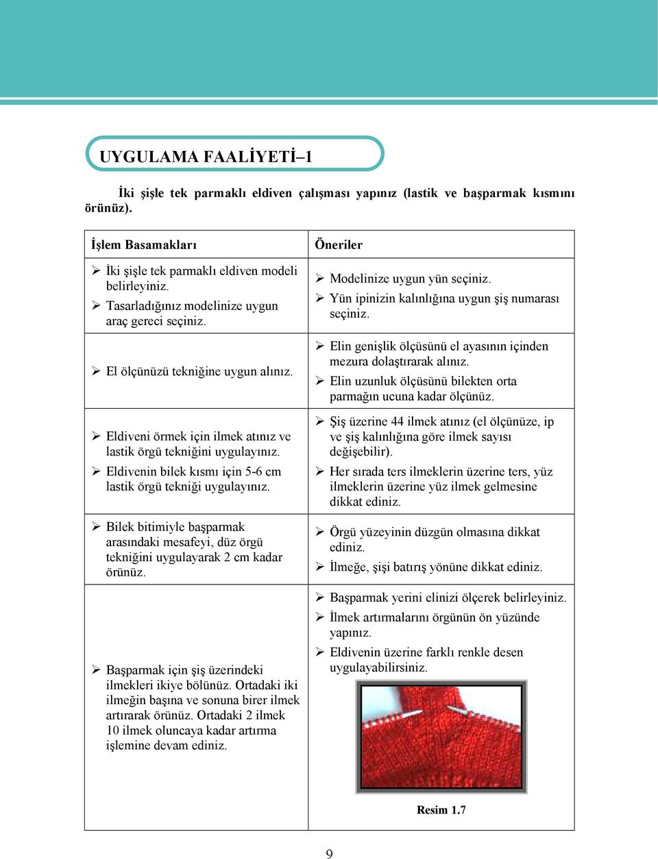 Eldivenin bilek kısmı için 5-6 cm lastik örgü tekniği uygulayınız. Bilek bitimiyle başparmak arasındaki mesafeyi, düz örgü tekniğini uygulayarak 2 cm kadar örünüz.